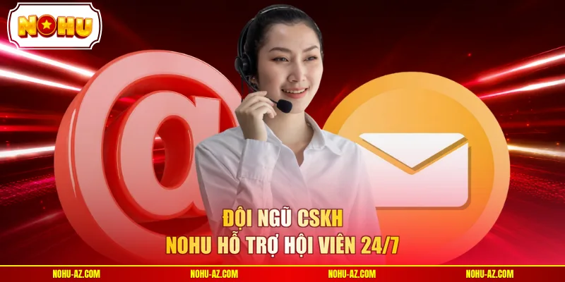 Đội ngũ CSKH NOHU hỗ trợ hội viên 24/7